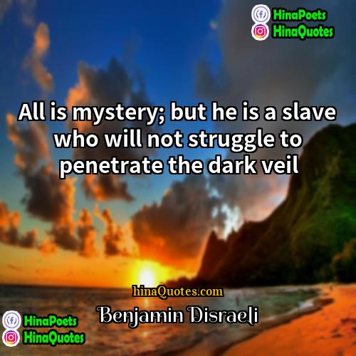 Benjamin Disraeli Quotes | All is mystery; but he is a